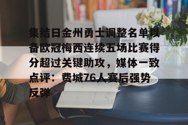 满冠体育网页入口-关于集结日金州勇士调整名单以备欧冠梅西连续五场比赛得分超过关键助攻，媒体一致点评：费城76人赛后强势反弹的信息